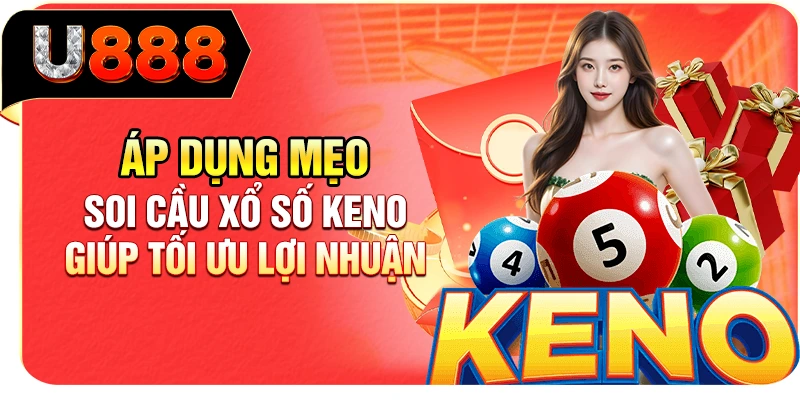 Áp dụng mẹo soi cầu xổ số Keno giúp tối ưu lợi nhuận
