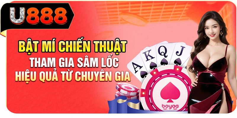 Bật mí chiến thuật tham gia Sâm Lốc hiệu quả từ chuyên gia