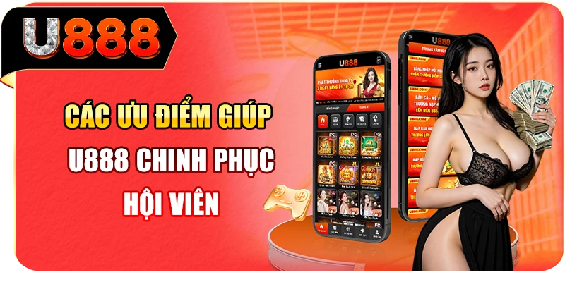 Các ưu điểm giúp U888 chinh phục hội viên