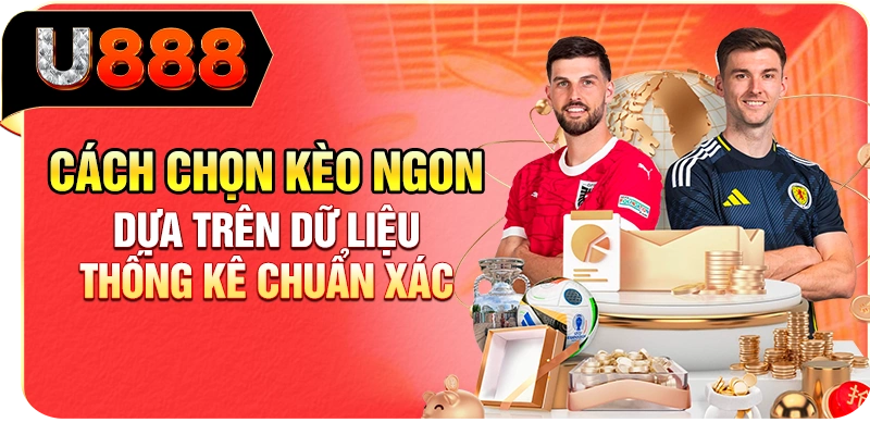 Cách chọn kèo ngon dựa trên dữ liệu thống kê chuẩn xác