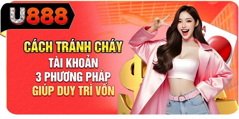 Cách Tránh Cháy Tài Khoản - 3 Phương Pháp Giúp Duy Trì Vốn