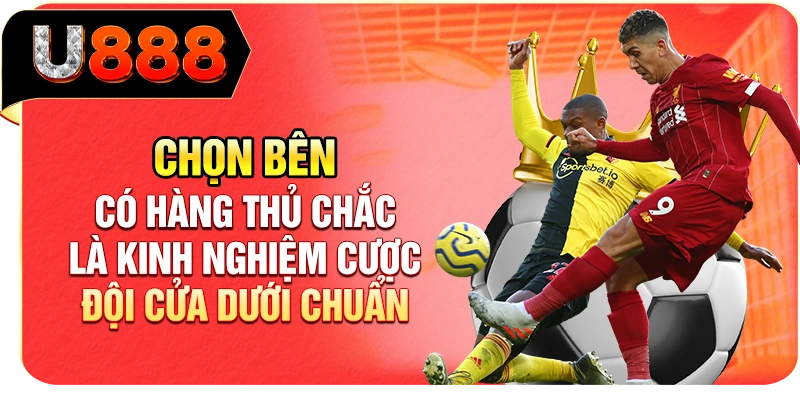 Chọn bên có hàng thủ chắc là kinh nghiệm cược đội cửa dưới chuẩn