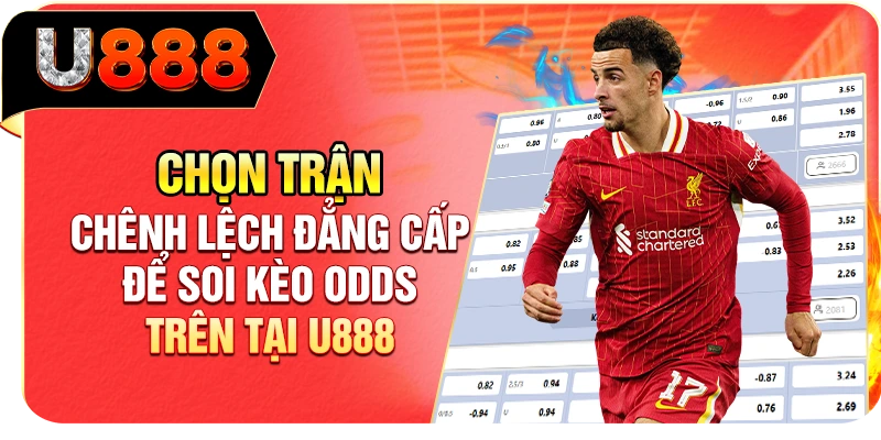 Chọn trận chênh lệch đẳng cấp để soi kèo odds trên tại U888