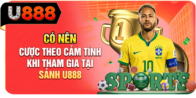Có nên cược theo cảm tính khi tham gia tại sảnh U888