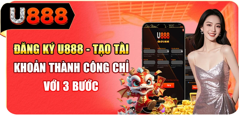 Đăng Ký U888 - Tạo Tài Khoản Thành Công Chỉ Với 3 Bước