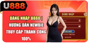 Đăng Nhập U888 | Hướng Dẫn Newbie Truy Cập Thành Công 100%