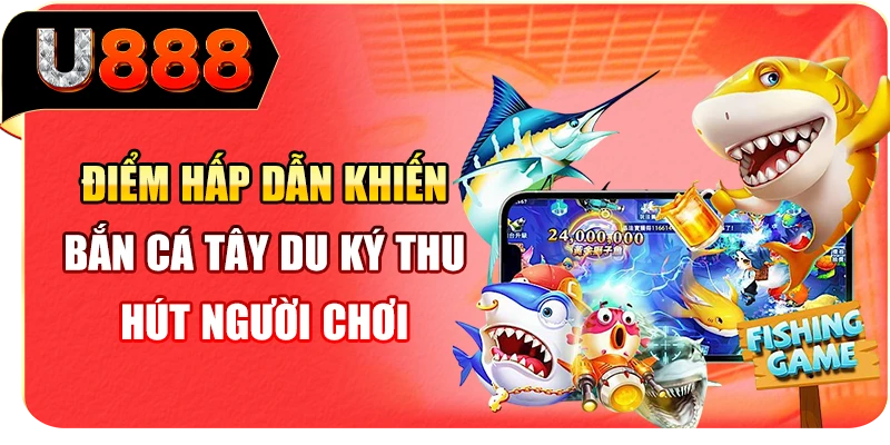 Điểm hấp dẫn khiến bắn cá Tây Du Ký thu hút người chơi
