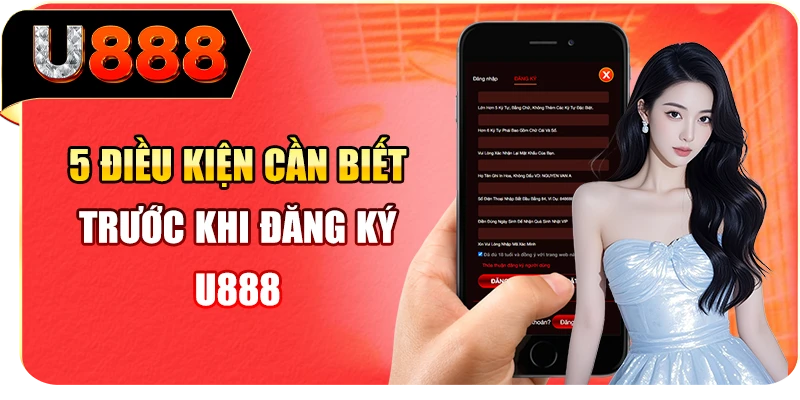 5 điều kiện cần biết trước khi đăng ký U888