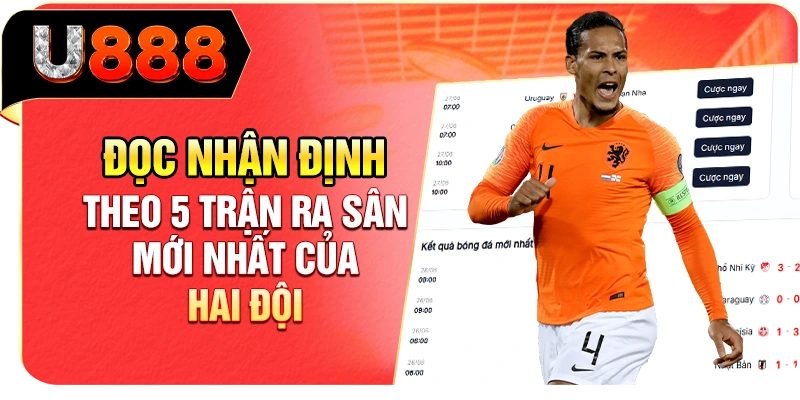 Đọc nhận định theo 5 trận ra sân mới nhất của hai đội