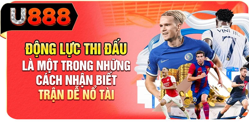 Động lực thi đấu là một trong những cách nhận biết trận dễ nổ Tài