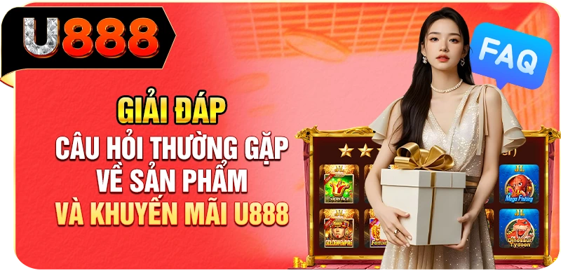 Giải đáp câu hỏi thường gặp về sản phẩm và khuyến mãi U888