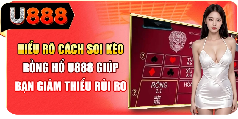 Hiểu rõ cách soi kèo Rồng Hổ U888 giúp bạn giảm thiểu rủi ro