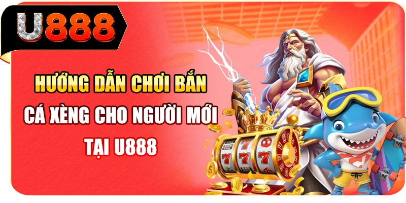 Hướng dẫn chơi bắn cá Xèng cho người mới tại U888