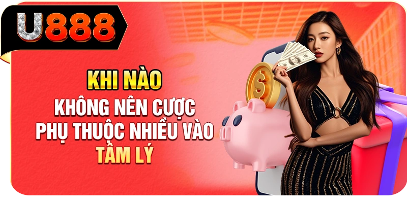Khi nào không nên cược phụ thuộc nhiều vào tâm lý
