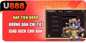 Nạp Tiền U888 - Hướng Dẫn Chi Tiết Giao Dịch Cho Bạn
