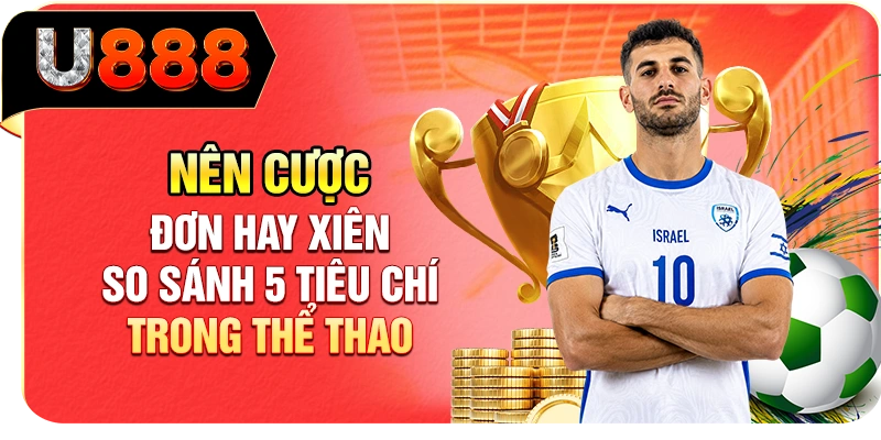 Nên Cược Đơn Hay Xiên - So Sánh 5 Tiêu Chí Trong Thể Thao