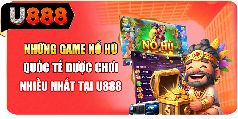 Những game nổ hũ quốc tế được chơi nhiều nhất tại U888