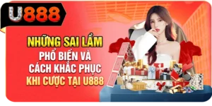 Những Sai Lầm Phổ Biến Và Cách Khắc Phục Khi Cược Tại U888