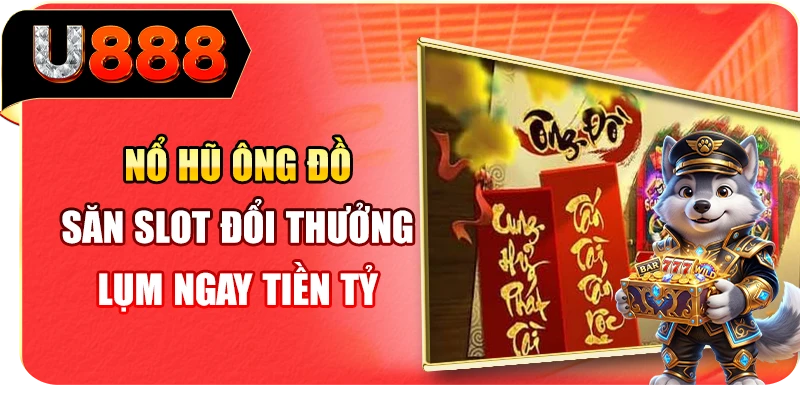 Nổ Hũ Ông Đồ - Săn Slot Đổi Thưởng Lụm Ngay Tiền Tỷ