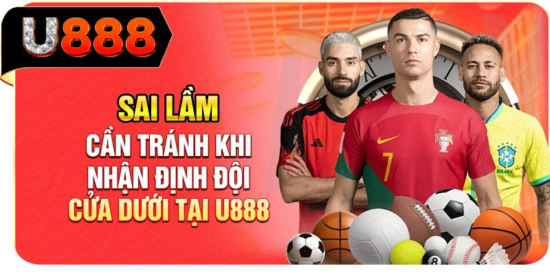 Sai lầm cần tránh khi nhận định đội cửa dưới tại U888