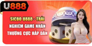 Sicbo U888 - Trải Nghiệm Game Nhận Thưởng Cực Hấp Dẫn