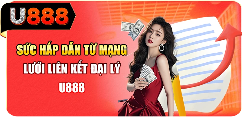 Sức hấp dẫn từ mạng lưới liên kết đại lý U888