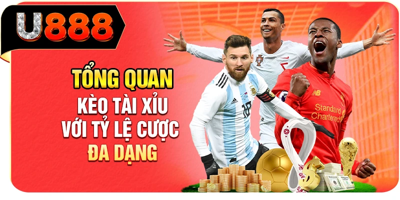 Tổng quan kèo Tài Xỉu với tỷ lệ cược đa dạng