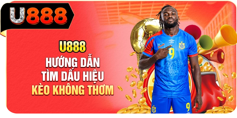 U888 hướng dẫn tìm dấu hiệu kèo không thơm.