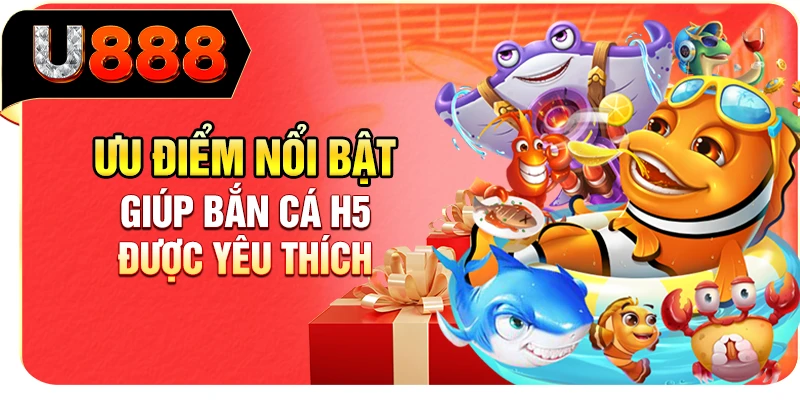 Ưu điểm nổi bật giúp bắn cá H5 được yêu thích